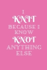 I Knit Because I Know Knot Anything Else: A Knitter's Notebook By Zola Stationery Cover Image