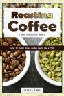 Roasting Coffee: How to Roast Green Coffee Beans like a Pro By Jessica Simms Cover Image