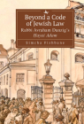 Beyond a Code of Jewish Law: Rabbi Avraham Danzig's Ḥayei Adam (Judaism and Jewish Life) By Simcha Fishbane Cover Image