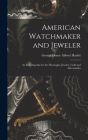 American Watchmaker and Jeweler: An Encyclopedia for the Horologist, Jeweler, Gold and Silversmiths By George Henry Abbott Hazlitt Cover Image