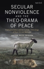 Secular Nonviolence and the Theo-Drama of Peace: Anabaptist Ethics and the Catholic Christology of Hans Urs Von Balthasar Cover Image