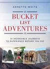 Bucket List Adventures: 10 Incredible Journeys to Experience Before You Die By Annette White Cover Image