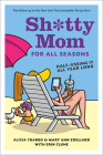 Sh*tty Mom for All Seasons: Half-@ssing It All Year Long By Alicia Ybarbo, Mary Ann Zoellner, Erin Clune Cover Image