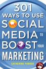 301 Ways to Use Social Media to Boost Your Marketing By Catherine Parker Cover Image