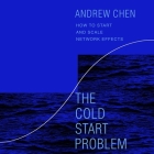 The Cold Start Problem Lib/E: How to Start and Scale Network Effects By Andrew Chen, Andrew Chen (Read by) Cover Image