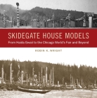 Skidegate House Models: From Haida Gwaii to the Chicago World's Fair and Beyond (Native Art of the Pacific Northwest: A Bill Holm Center) By Robin K. Wright, Nika Collison (Foreword by) Cover Image