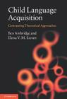 Child Language Acquisition: Contrasting Theoretical Approaches By Ben Ambridge, Elena V. M. Lieven Cover Image