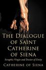 The Dialogue of St. Catherine of Siena, Seraphic Virgin and Doctor of Unity By Catherine Of Siena Cover Image