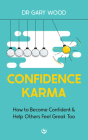 Confidence Karma: How to Become Confident and Help Others Feel Great Too By Gary Wood Cover Image