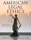 American Legal Ethics: A Retrospective from 1997 to 2018 By Francis G. X. Pileggi Cover Image