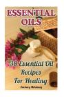 Essential Oils: 30 Essential Oil Recipes For Healing By Zachary McKinney Cover Image