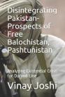 Disintegrating Pakistan- Prospects of Free Balochistan, Pashtunistan: Analyzing Existential Crisis for Durand Line By Vinay Joshi Cover Image