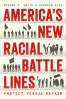 America’s New Racial Battle Lines: Protect versus Repair (Chicago Studies in American Politics) By Rogers M. Smith, Desmond King Cover Image