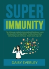 Super Immunity: The Ultimate Guide to Immune Food Solutions, Learn All About the Food and Diet That Can Boost Your Immune System for G By Daisy Everley Cover Image
