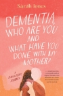 Dementia, who are you and what have done with my mother? By Sarah Jones Cover Image