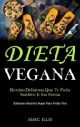 Dieta Vegana: Receitas deliciosas que te farão saudável e em forma (Deliciosas receitas vegan para perder peso) By Marc Ellis Cover Image