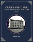 Cures and Care in Niagara County, New York: 1830-1950's By James M. Boles Cover Image