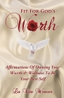 Fit For God's Worth: Affirmations Of Owning Your Worth & Wellness To Be Your Best Self By La Vita Weaver Cover Image