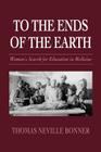 To the Ends of the Earth: Women's Search for Education in Medicine By Thomas N. Bonner Cover Image