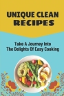 Unique Clean Recipes: Take A Journey Into The Delights Of Easy Cooking: Healthy Eating In Life By Lance Hrivnak Cover Image