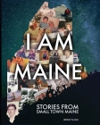 I Am Maine: Stories From Small Town Maine By Jeremy Flagg Cover Image