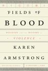 Fields of Blood: Religion and the History of Violence By Karen Armstrong Cover Image
