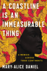 A Coastline Is an Immeasurable Thing: A Memoir Across Three Continents By Mary-Alice Daniel Cover Image