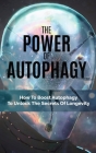 The Power Of Autophagy: How To Boost Autophagy To Unlock The Secrets Of Longevity By Douglas Tieman, Cameron Lambert Cover Image