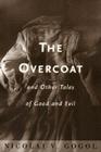 The Overcoat: and Other Tales of Good and Evil By Nikolai Gogol, David Magarshak (Translated by) Cover Image