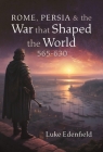 Rome, Persia and the War That Shaped the World, 565-630 Cover Image