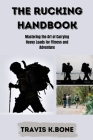 The Rucking Handbook: Mastering the Art of Carrying Heavy Loads for Fitness and Adventure Cover Image