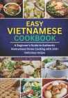 Easy Vietnamese Cookbook: A Beginner's Guide to Authentic Vietnamese Home Cooking with 100+ Delicious recipe Cover Image