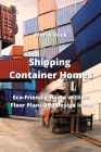 Shipping Container Homes: Eco-Friendly Home with 20 Floor Plans and Design Ideas By Mario Wick Cover Image