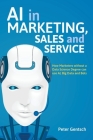 AI in Marketing, Sales and Service: How Marketers Without a Data Science Degree Can Use Ai, Big Data and Bots By Peter Gentsch Cover Image