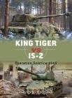 King Tiger vs IS-2: Operation Solstice 1945 (Duel) By David R. Higgins, Jim Laurier (Illustrator), Peter Dennis (Illustrator) Cover Image