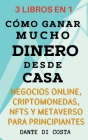 3 Libros en 1 Cómo Ganar Mucho Dinero Desde Casa Negocios Online, Criptomonedas, NFTs y Metaverso Para Principiantes By Dante Di Costa Cover Image