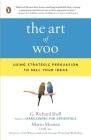 The Art of Woo: Using Strategic Persuasion to Sell Your Ideas By G. Richard Shell, Mario Moussa Cover Image