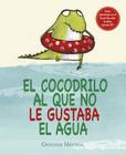 El Cocodrilo Al Que No Le Gustaba El Agua By Gemma Merino, Joana Delgado Cover Image