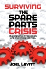 Surviving the Spare Parts Crisis: Maintenance Storeroom and Inventory Control By Joel Levitt Cover Image