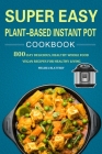Super Easy Plant-Based Instant Pot Cookbook By Melisia Blattery Cover Image