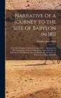 Narrative of a Journey to the Site of Babylon in 1811: Now First Published: Memoir On the Ruins ... Remarks On the Topography of Ancient Babylon by Ma Cover Image