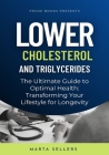 Lower Cholesterol And Triglycerides: The Ultimate Guide to Optimal Health: Transforming Your Lifestyle for Longevity Cover Image