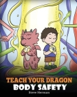 Teach Your Dragon Body Safety: A Story About Personal Boundaries, Appropriate and Inappropriate Touching Cover Image