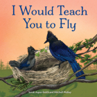 I Would Teach You to Fly (Animal Families) By Sarah Asper-Smith, Mitchell Watley (Illustrator) Cover Image