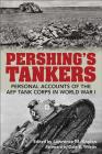 Pershing's Tankers: Personal Accounts of the Aef Tank Corps in World War I Cover Image