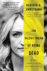 The Valedictorian of Being Dead: The True Story of Dying Ten Times to Live By Heather B. Armstrong Cover Image