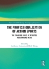 The Professionalization of Action Sports: The Changing Roles of Athletes, Industry and Media (Sport in the Global Society - Contemporary Perspectives) Cover Image