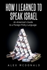 How I Learned to Speak Israel: An American's Guide to a Foreign Policy Language By Alex McDonald Cover Image