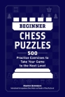 Beginner Chess Puzzles: 500 Practice Exercises to Take Your Game to the Next Level (How to Beat Anyone at Chess) Cover Image
