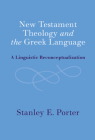 New Testament Theology and the Greek Language: A Linguistic Reconceptualization By Stanley E. Porter Cover Image
